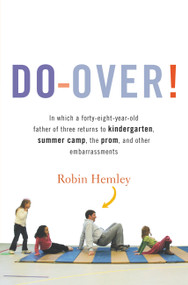 Do-Over! (In which a forty-eight-year-old father of three returns to kindergarten, summer camp, the prom, and other embarrassments) by Robin Hemley, 9780316020602