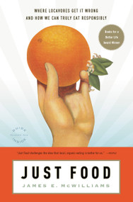 Just Food (Where Locavores Get It Wrong and How We Can Truly Eat Responsibly) by James E. McWilliams, 9780316033756