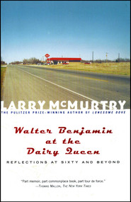 Walter Benjamin at the Dairy Queen (Reflections on Sixty and Beyond) by Larry McMurtry, 9780684870199