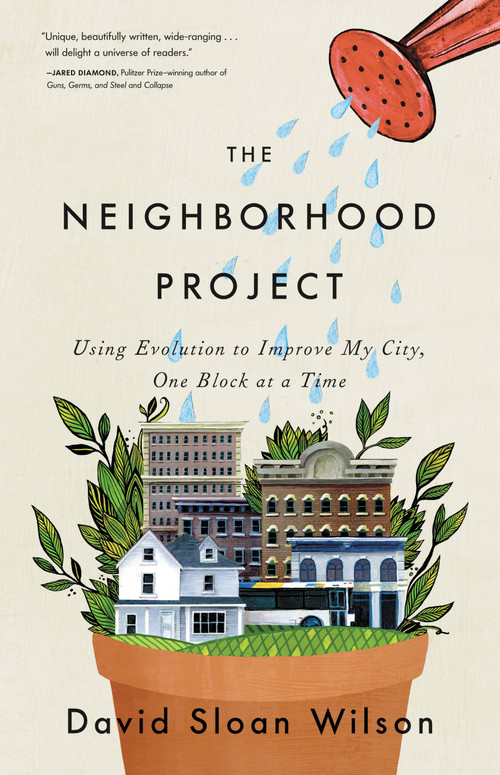 The Neighborhood Project (Using Evolution to Improve My City, One Block at a Time) by David Sloan Wilson, 9780316037679