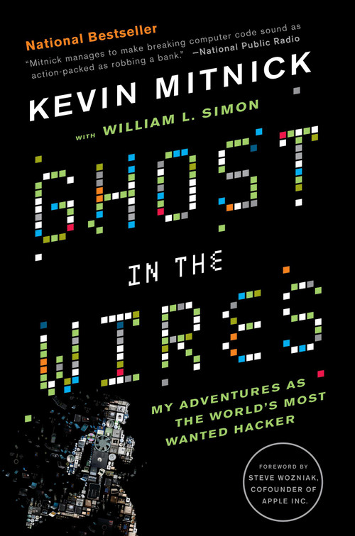 Ghost in the Wires (My Adventures as the World's Most Wanted Hacker) by Kevin Mitnick, William L. Simon, Steve Wozniak, 9780316037723
