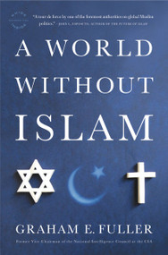 A World Without Islam by Graham E. Fuller, 9780316041201
