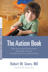 The Autism Book (What Every Parent Needs to Know About Early Detection, Treatment, Recovery, and Prevention) by Robert W. Sears, 9780316042802