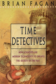 Time Detectives (How Archaeologist Use Technology to Recapture the Past) by Brian Fagan, 9780684818283