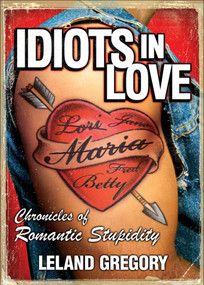 Idiots in Love (Chronicles of Romantic Stupidity) by Leland Gregory, 9780740756696
