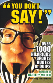 You Don't Say! (Over 1,000 Hilarious Sports Quotes and Quips) by Hartley Miller, 9780740754876