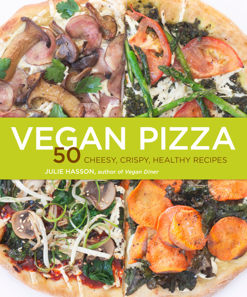 Vegan Pizza (50 Cheesy, Crispy, Healthy Recipes) by Julie Hasson, 9781449427122