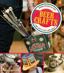 Beer Crafts (Making the Most of Your Cans, Bottle Caps, and Labels) by Shawn Gascoyne-Bowman, 9781449427832