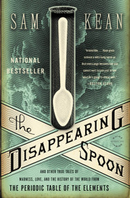 The Disappearing Spoon (And Other True Tales of Madness, Love, and the History of the World from the Periodic Table of the Elements) by Sam Kean, 9780316051637