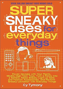 Super Sneaky Uses for Everyday Things (Power Devices with Your Plants, Modify High-Tech Toys, Turn a Penny into a Battery, and More) by Cy Tymony, 9781449408145