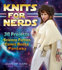 Knits for Nerds (30 Projects: Science Fiction, Comic Books, Fantasy) by Joan of Dark a.k.a Toni Carr, 9781449407919
