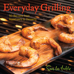 Everyday Grilling (50 Recipes from Appetizers to Desserts) by Sur La Table, 9781449400583