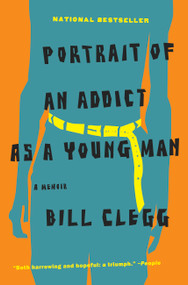 Portrait of an Addict as a Young Man (A Memoir) by Bill Clegg, 9780316054669