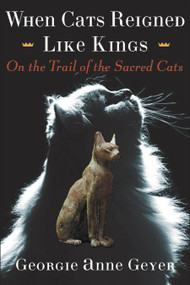 When Cats Reigned Like Kings (On the Trail of the Sacred Cats) by Georgie Anne Geyer, 9780740746970
