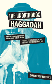 The Unorthodox Haggadah (A Dogma-free Passover for Jews and Other Chosen People) by Nathan Phillips, 9781449460310