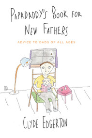 Papadaddy's Book for New Fathers (Advice to Dads of All Ages) by Clyde Edgerton, 9780316056939