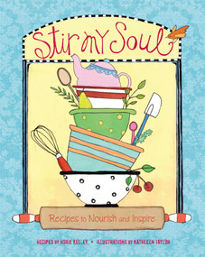 Stir My Soul (Recipes to Nourish and Inspire) by Roxie Kelley, Kathleen Taylor, 9781449427375