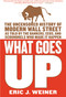 What Goes Up (The Uncensored History of Modern Wall Street as Told by the Bankers, Brokers, CEOs, and Scoundrels Who Made It Happen) by Eric J. Weiner, 9780316066372
