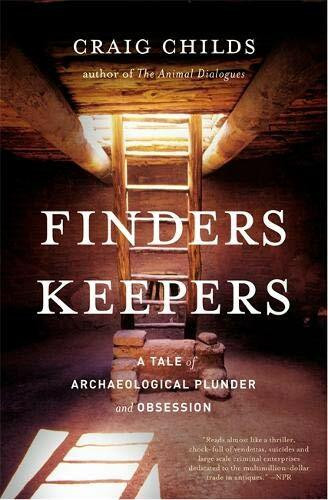 Finders Keepers (A Tale of Archaeological Plunder and Obsession) by Craig Childs, 9780316066464