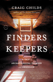 Finders Keepers (A Tale of Archaeological Plunder and Obsession) by Craig Childs, 9780316066464