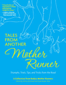 Tales from Another Mother Runner (Triumphs, Trials, Tips, and Tricks from the Road) by Dimity McDowell, Sarah Bowen Shea, 9781449449902