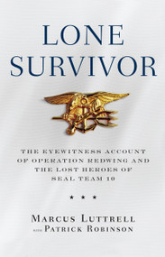 Lone Survivor (The Eyewitness Account of Operation Redwing and the Lost Heroes of SEAL Team 10) by Patrick Robinson, Marcus Luttrell, 9780316067591