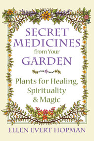 Secret Medicines from Your Garden (Plants for Healing, Spirituality, and Magic) by Ellen Evert Hopman, 9781620555576