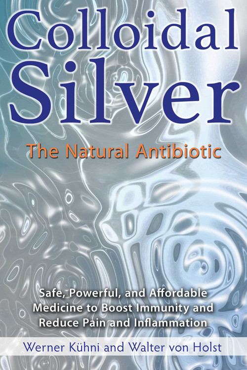 Colloidal Silver (The Natural Antibiotic) by Werner Kühni, Walter von Holst, 9781620555002