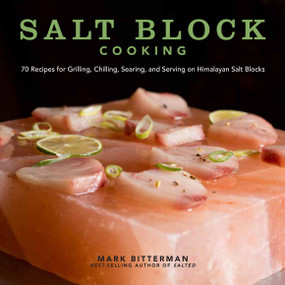 Salt Block Cooking (70 Recipes for Grilling, Chilling, Searing, and Serving on Himalayan Salt Blocks) by Mark Bitterman, 9781449430559