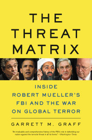 The Threat Matrix (Inside Robert Mueller's FBI and the War on Global Terror) by Garrett M. Graff, 9780316068604