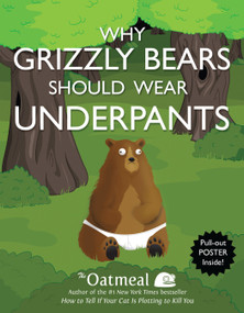 Why Grizzly Bears Should Wear Underpants by The Oatmeal, Matthew Inman, 9781449427702