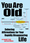You Are Old (Sobering Affirmations for Your Rapidly Disappearing Life) by Scott Dikkers, 9781449418397