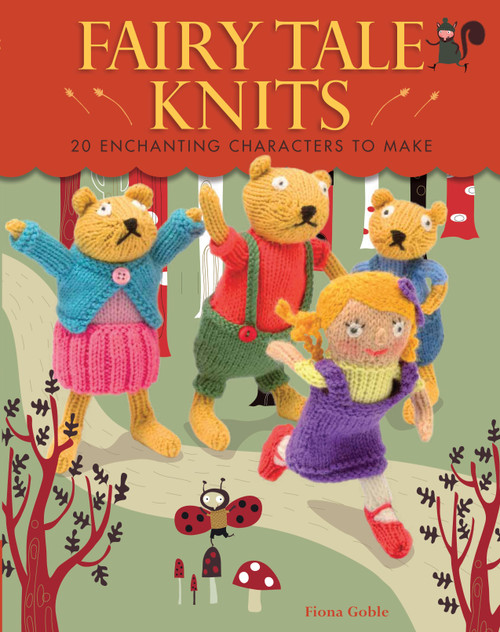 Fairy Tale Knits (20 Enchanting Characters to Make) by Fiona Goble, 9781449418014