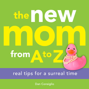 The New Mom from A to Z (Real Tips for a Surreal Time) by Dan Consiglio, 9781449418731
