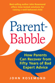 Parent-Babble (How Parents Can Recover from Fifty Years of Bad Expert Advice) by John Rosemond, 9781449422332