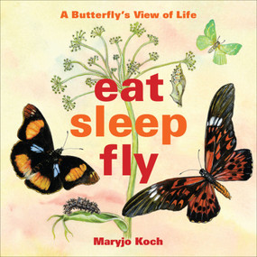 Eat, Sleep, Fly (A Butterfly's View of Life) by Maryjo Koch, 9781449409883