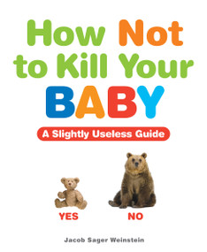 How Not to Kill Your Baby by Jacob Sager Weinstein, 9781449409913