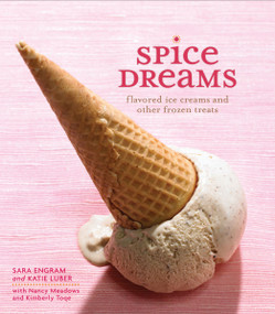 Spice Dreams (Flavored Ice Creams and Other Frozen Treats) by Sara Engram, Katie Luber, Kimberly Toqe, Nancy Meadows, 9780740780165
