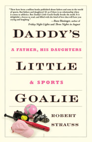 Daddy's Little Goalie (A Father, His Daughters, and Sports) by Robert Strauss, 9781449402341