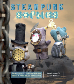 Steampunk Softies (Scientifically-Minded Dolls from a Past That Never Was) by Sarah Skeate, Nicola Tedman, 9781449406004
