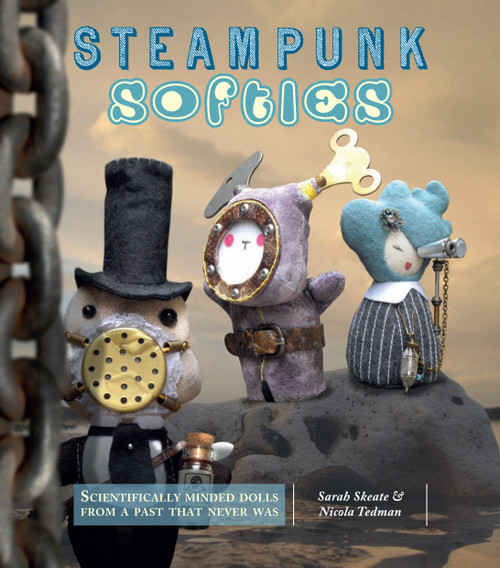 Steampunk Softies (Scientifically-Minded Dolls from a Past That Never Was) by Sarah Skeate, Nicola Tedman, 9781449406004