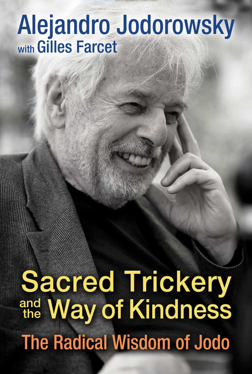 Sacred Trickery and the Way of Kindness (The Radical Wisdom of Jodo) by Alejandro Jodorowsky, Gilles Farcet, 9781620554593