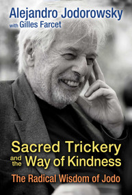Sacred Trickery and the Way of Kindness (The Radical Wisdom of Jodo) by Alejandro Jodorowsky, Gilles Farcet, 9781620554593