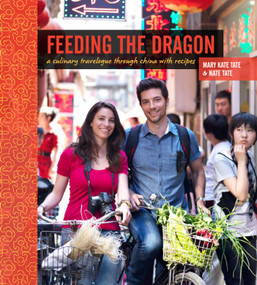 Feeding the Dragon (A Culinary Travelogue Through China with Recipes) by Nate Tate, Mary Kate Tate, 9781449401115