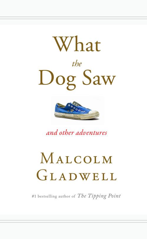What the Dog Saw (And Other Adventures) by Malcolm Gladwell, 9780316075848