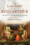 The Lost Tomb of King Arthur (The Search for Camelot and the Isle of Avalon) by Graham Phillips, 9781591431817