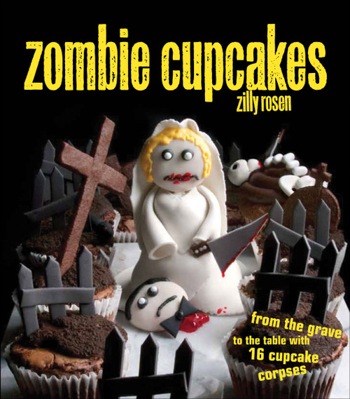 Zombie Cupcakes (From the Grave to the Table with 16 Cupcake Corpses) by Zilly Rosen, 9781449401122