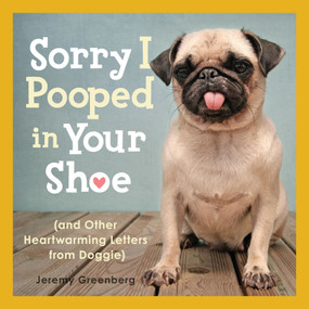 Sorry I Pooped in Your Shoe (and Other Heartwarming Letters from Doggie) by Jeremy Greenberg, 9781449407896
