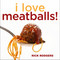 I Love Meatballs! by Rick Rodgers, 9781449407841