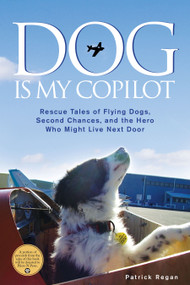 Dog Is My Copilot (Rescue Tales of Flying Dogs, Second Chances, and the Hero Who Might Live Next Door) by Patrick Regan, 9781449407605